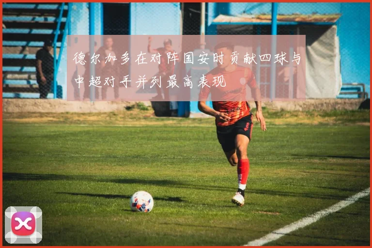 德尔加多在对阵国安时贡献四球与中超对手并列最高表现