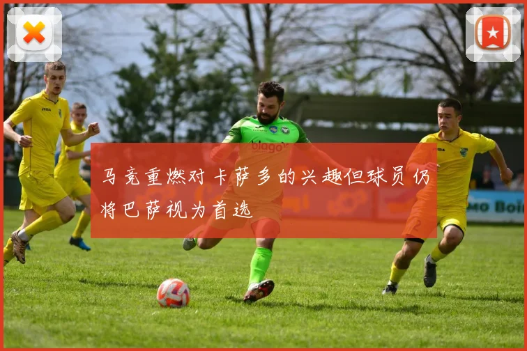 马竞重燃对卡萨多的兴趣但球员仍将巴萨视为首选