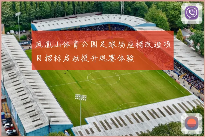 凤凰山体育公园足球场座椅改造项目招标启动提升观赛体验